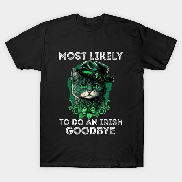 Most Likely To Do an Irish goodbye - Funny St Patrick's Day Saying Quote Gift ideas T-Shirt by Arda